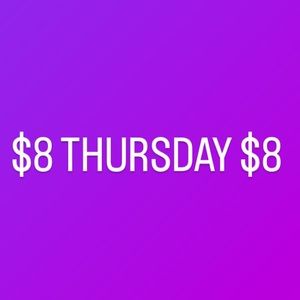 $8 Thursday Get everything $8 Thursday only !